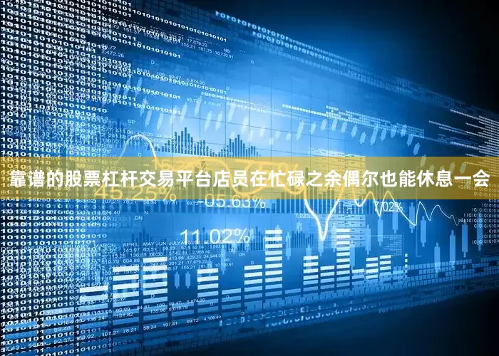 靠谱的股票杠杆交易平台店员在忙碌之余偶尔也能休息一会