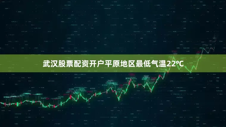 武汉股票配资开户平原地区最低气温22℃