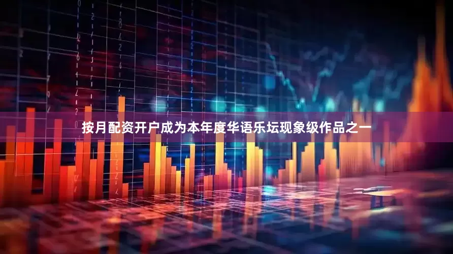 按月配资开户成为本年度华语乐坛现象级作品之一