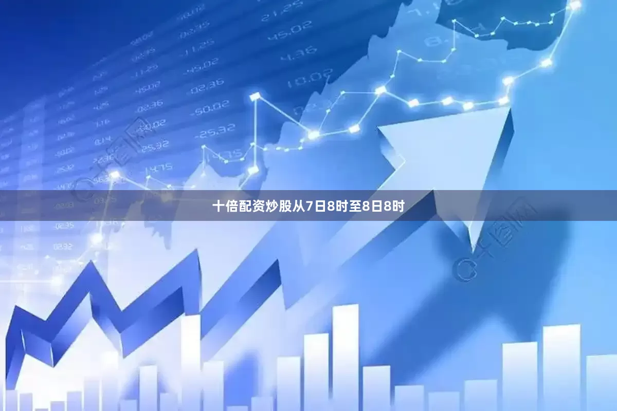 十倍配资炒股从7日8时至8日8时